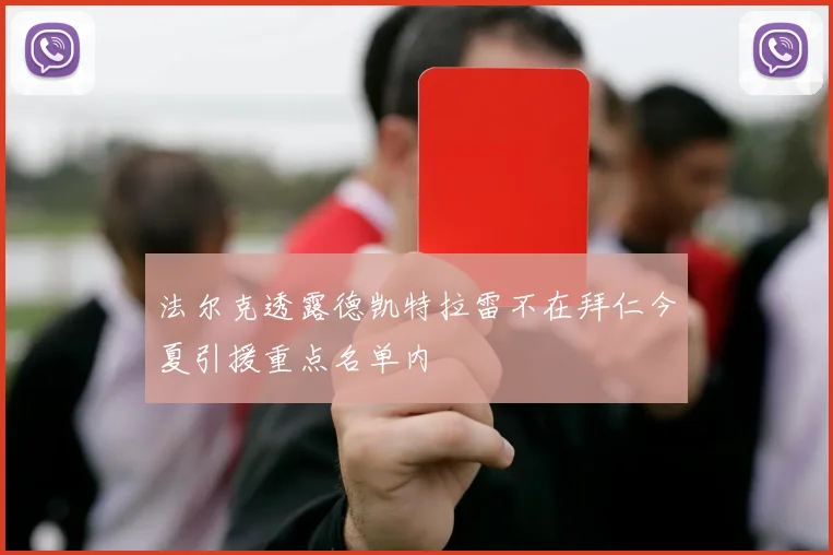 法尔克透露德凯特拉雷不在拜仁今夏引援重点名单内